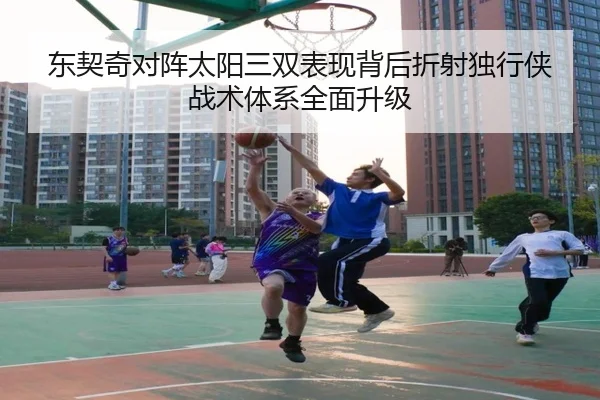 东契奇对阵太阳三双表现背后折射独行侠战术体系全面升级