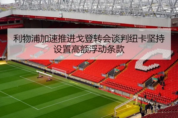 利物浦加速推进戈登转会谈判纽卡坚持设置高额浮动条款
